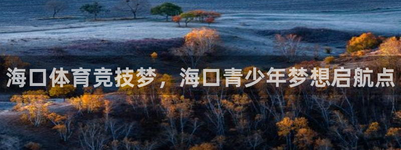 oety欧亿体育官网下载平台注册要钱吗是真的吗：海口