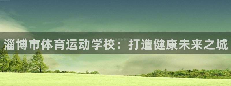 欧亿体育官方正版app娱乐首页官网下载：淄博市体育运