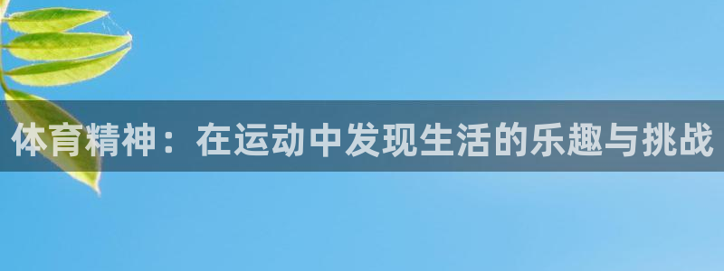 oety欧亿体育官网下载平台假的吗是真的吗：体育精神：在运动