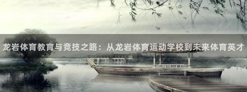 欧亿体育官方正版app神州：龙岩体育教育与竞技之路：
