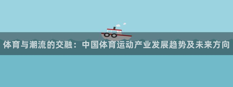 德国欧亿体育官方正版app集团：体育与潮流的交融：中