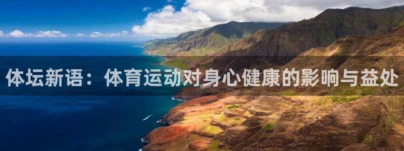 oety欧亿体育官网下载注册：体坛新语：体育运动对身心健康的